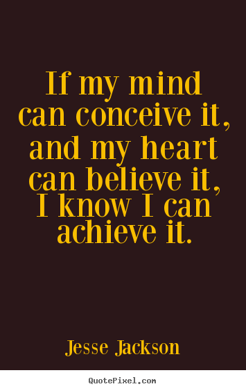 Quote about motivational - If my mind can conceive it, and my heart can believe it,..