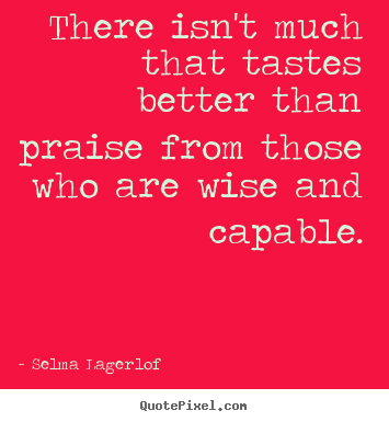 Quotes about motivational - There isn't much that tastes better than praise..