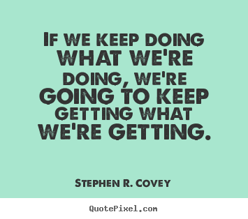 Create picture quotes about motivational - If we keep doing what we're doing, we're going to keep..