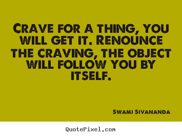 Motivational quotes - Crave for a thing, you will get it. renounce the..
