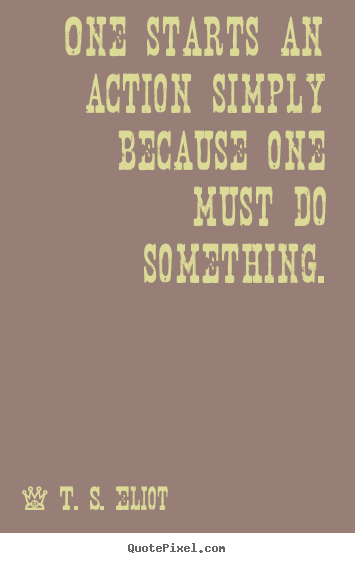 Quotes about motivational - One starts an action simply because one must do something.