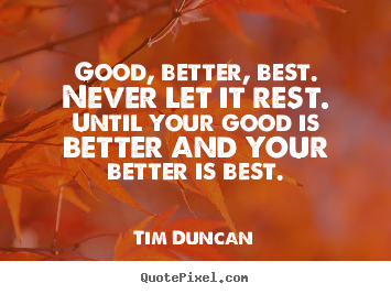 Quotes about motivational - Good, better, best. never let it rest. until your..