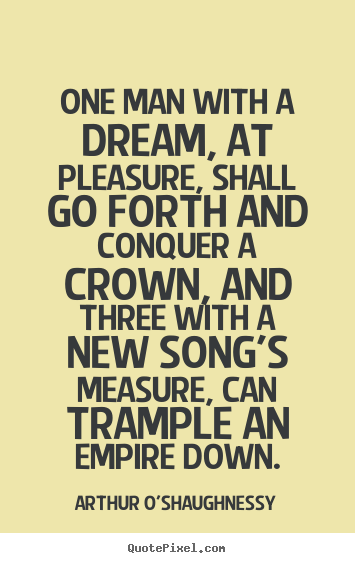 Create picture quotes about motivational - One man with a dream, at pleasure, shall go forth and..