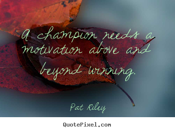 Motivational quotes - A champion needs a motivation above and beyond..
