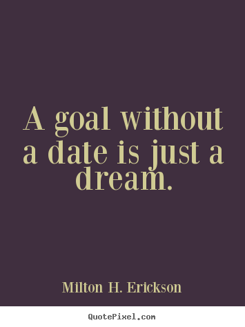Motivational quotes - A goal without a date is just a dream.