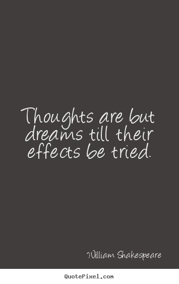Thoughts are but dreams till their effects be tried. William Shakespeare popular motivational quotes