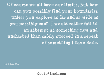 Success quotes - Of course we all have our limits, but how can you possibly..