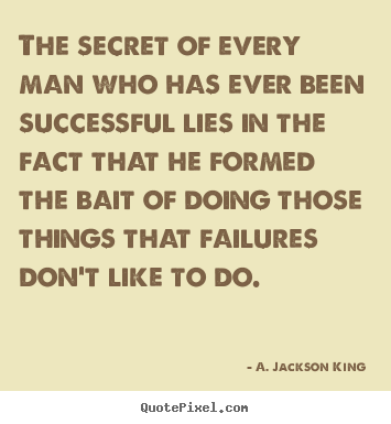 A. Jackson King picture quote - The secret of every man who has ever been successful lies in the fact.. - Success quotes
