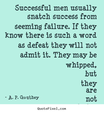 Success quotes - Successful men usually snatch success from seeming failure...