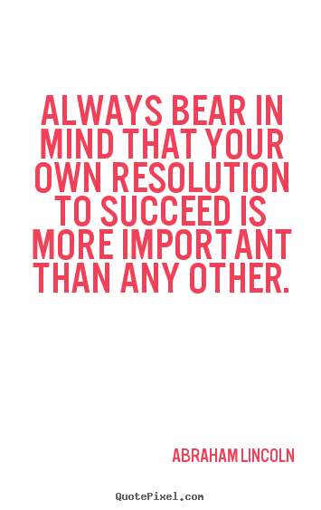 Quotes about success - Always bear in mind that your own resolution to succeed is..