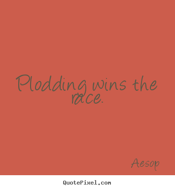 Success quotes - Plodding wins the race.