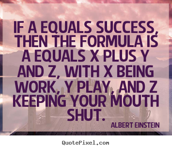 Quotes about success - If a equals success, then the formula is a equals..