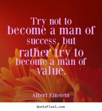 Customize picture quotes about success - Try not to become a man of success, but rather try..