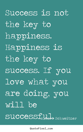 Albert Schweitzer photo quotes - Success is not the key to happiness. happiness.. - Success quotes