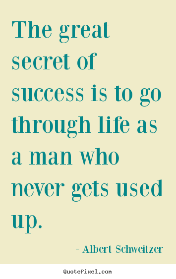 Albert Schweitzer photo quote - The great secret of success is to go through life as a man who never.. - Success quotes