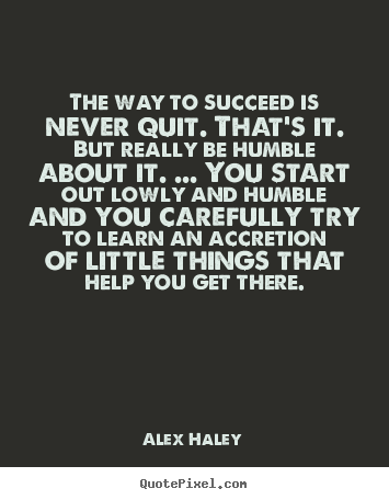 Make custom picture quotes about success - The way to succeed is never quit. that's it. but..