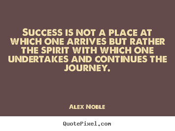 Alex Noble photo quotes - Success is not a place at which one arrives but rather.. - Success quotes