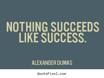 Success quotes - Nothing succeeds like success.
