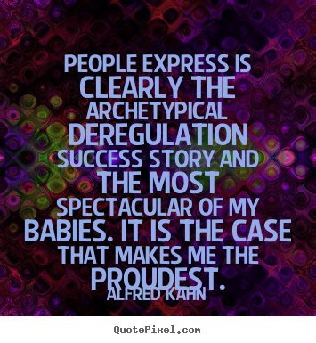 Alfred Kahn picture quote - People express is clearly the archetypical deregulation.. - Success quote
