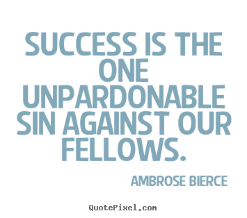 Make personalized picture quote about success - Success is the one unpardonable sin against our..