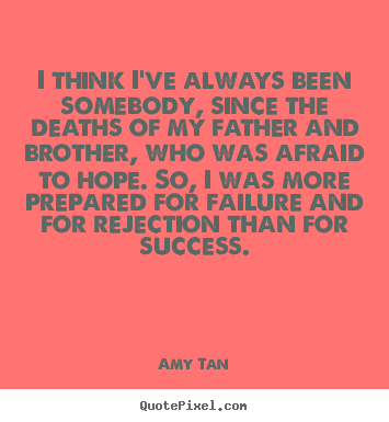 Success quote - I think i've always been somebody, since the deaths of..