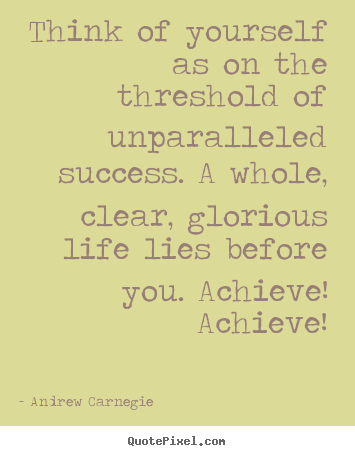 Diy picture quotes about success - Think of yourself as on the threshold of unparalleled..