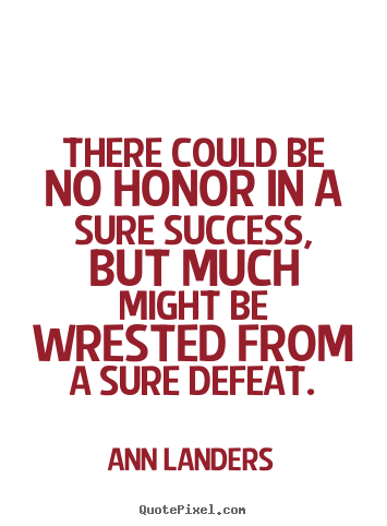 Success quotes - There could be no honor in a sure success, but much might..