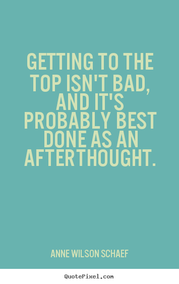 Make custom image quote about success - Getting to the top isn't bad, and it's probably best done..