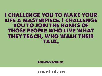 Anthony Robbins picture quotes - I challenge you to make your life a masterpiece. i challenge.. - Success quote