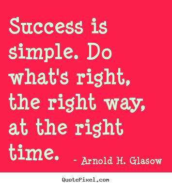 Arnold H. Glasow photo quotes - Success is simple. do what's right, the right way, at the right.. - Success quote