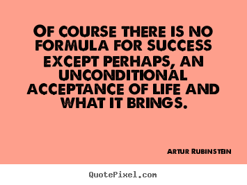 Of course there is no formula for success except.. Artur Rubinstein greatest success quotes