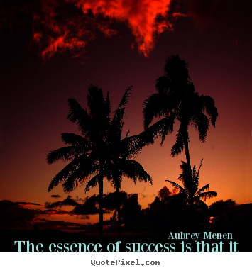 The essence of success is that it is never necessary.. Aubrey Menen good success quote