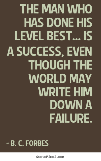 Success quotes - The man who has done his level best... is a success, even though..