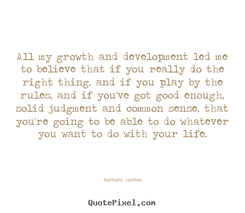 All my growth and development led me to believe that.. Barbara Jordan top success quote