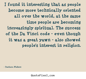 I found it interesting that as people become.. Barbara Walters greatest success quotes