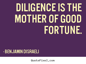 Quote about success - Diligence is the mother of good fortune.