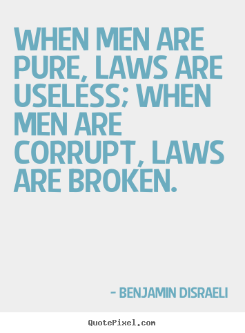 When men are pure, laws are useless; when.. Benjamin Disraeli best success quotes