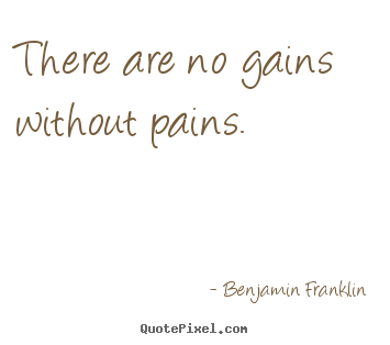 Quotes about success - There are no gains without pains.