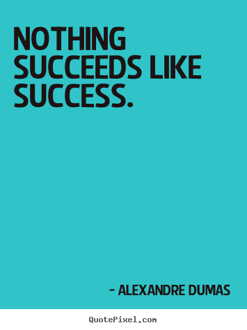 Quotes about success - Nothing succeeds like success.