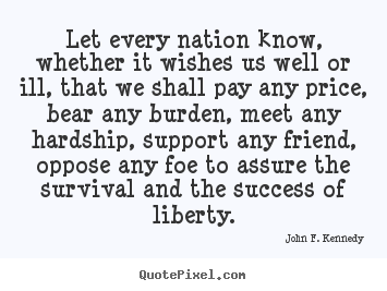 John F. Kennedy picture quote - Let every nation know, whether it wishes us well or.. - Success sayings