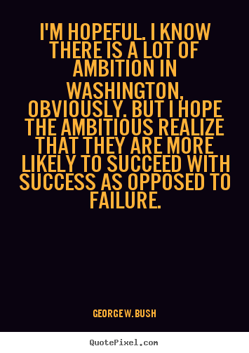 Quotes about success - I'm hopeful. i know there is a lot of ambition in..