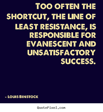 Create graphic picture quotes about success - Too often the shortcut, the line of least resistance,..