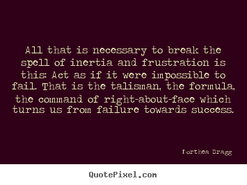 Success quotes - All that is necessary to break the spell of inertia..