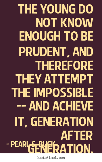 Success quote - The young do not know enough to be prudent, and therefore they attempt..