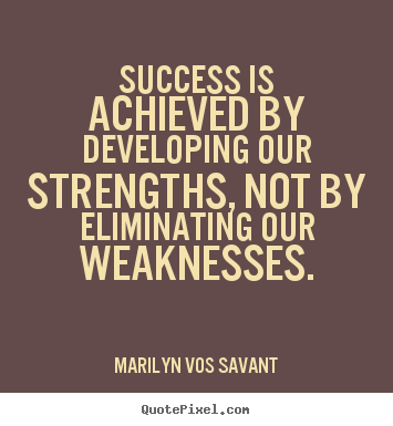 Create custom picture quotes about success - Success is achieved by developing our strengths, not..
