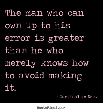 Quotes about success - The man who can own up to his error is greater than he who merely knows..