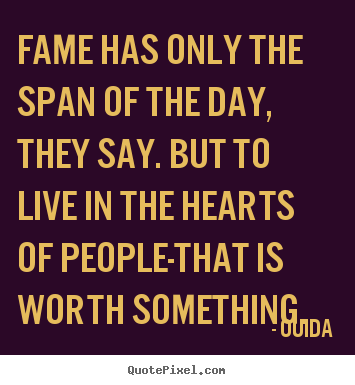 Ouida picture quote - Fame has only the span of the day, they.. - Success quotes