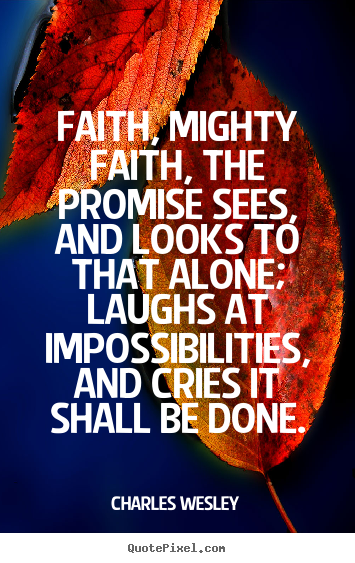 Quotes about success - Faith, mighty faith, the promise sees, and looks to..