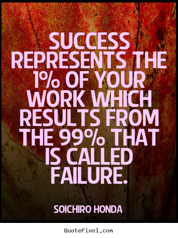 Success represents the 1% of your work which.. Soichiro Honda top success quote