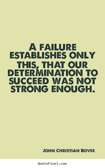 How to design picture quote about success - A failure establishes only this, that our determination..